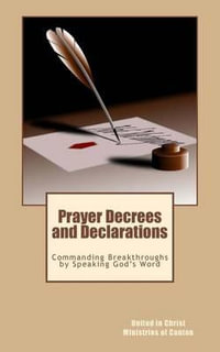 Prayer Decrees and Declarations : Commanding Breakthroughs by Speaking God's Word - United In Christ Ministries Of Canton