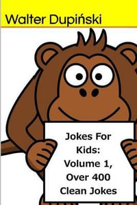 Jokes for Kids, Volume 1, Over 400 Clean Jokes: The Big Book of New Classic  Good, Fun, and Funny Jokes That Are Appropriatie for the Whole Family and  Children of All Ages
