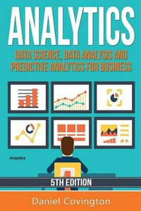 Analytics : Data Science, Data Analysis and Predictive Analytics for Business - Daniel Covington