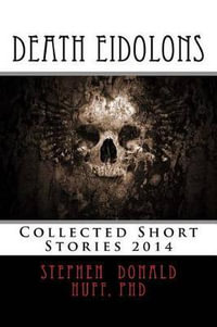 Death Eidolons : Collected Short Stories 2014 - Stephen Donald Huff