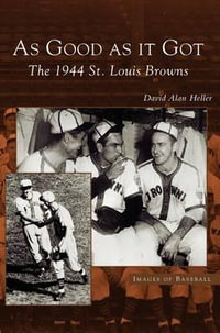 As Good as It Got : The 1944 St. Louis Browns - David Alan Heller