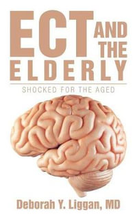 ECT AND THE ELDERLY : SHOCKED FOR THE AGED - MD Deborah Y. Liggan