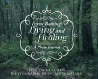 Forest Bathing : Living and Healing: A Photo Journal - Lisa Zschuschen