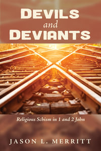 Devils and Deviants : Religious Schism in 1 and 2 John - Jason L. Merritt