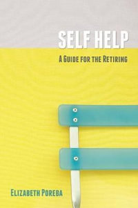 Self Help : A Guide for the Retiring - Elizabeth Poreba