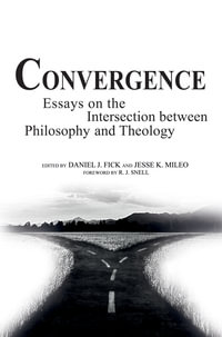 Convergence : Essays on the Intersection between Philosophy and Theology - Daniel J. Fick