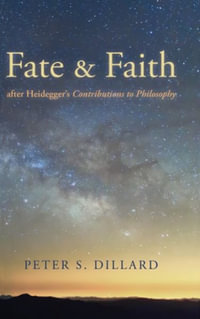 Fate and Faith after Heidegger's Contributions to Philosophy - Peter S. Dillard