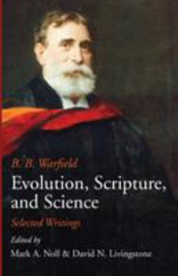Evolution, Scripture, and Science - Benjamin B. Warfield