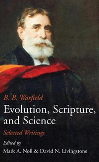 Evolution, Scripture, and Science - Benjamin B. Warfield