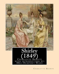 Shirley (1849), by Charlotte Bronte with Introduction by Mrs Humphry Ward : Mrs Humphry Ward(11 June 1851 - 24 March 1920) - Charlotte Bronte