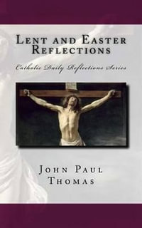 Lent and Easter Reflections : Catholic Daily Reflections - John Paul Thomas