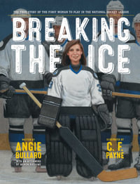 Breaking the Ice : The True Story of the First Woman to Play in the National Hockey League - Angie Bullaro
