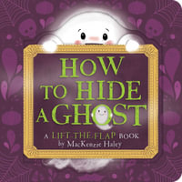 How to Hide a Ghost : A Lift-the-Flap Book - MacKenzie Haley