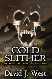 Cold Slither : And Other Horrors of the Weird West - David J West