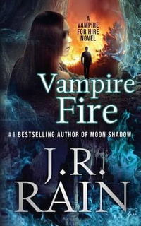 Vampire Fire : Vampire for Hire - J. R. Rain