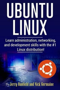 Ubuntu Linux : Learn Administration, Networking, and Development Skills with the #1 Linux Distribution! - Jerry Banfield