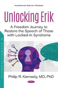Unlocking Erik : A Freedom Journey to Restore the Speech of Those with Locked-In Syndrome - Philip R. Kennedy