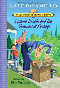 Eugenia Lincoln and the Unexpected Package : Tales from Mercy Watson's Deckawoo Drive, Volume Four - Kate DiCamillo