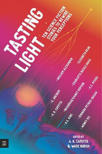 Tasting Light : Ten Science Fiction Stories to Rewire Your Perceptions - A. R. Capetta