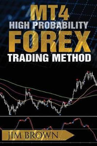 MT4/MT5 High Probability Forex Trading Method : Forex, Forex Trading System, Forex Trading Strategy, Oil, Precious Metals, Commodities, Stocks, Curr - Jim Brown