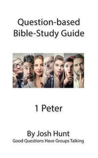 Question-Based Bible Study Guide -- 1 Peter : Good Questions Have Groups Talking - Josh Hunt