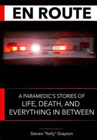En Route : A Paramedic's Stories of Life, Death and Everything in Between - Steven Kelly Grayson