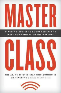 Master Class : Teaching Advice for Journalism and Mass Communication Instructors - The AEJMC Elected Standing Committee on Teaching