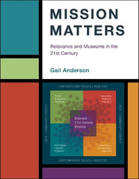 Mission Matters : Relevance and Museums in the 21st Century - Gail Anderson