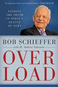 Overload : Finding the Truth in Today's Deluge of News - Bob Schieffer