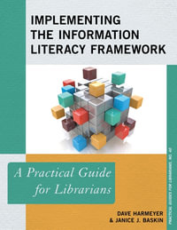 Implementing the Information Literacy Framework : A Practical Guide for Librarians - Dave Harmeyer