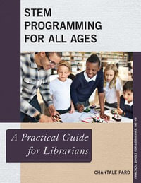 STEM Programming for All Ages : A Practical Guide for Librarians - Chantale Pard