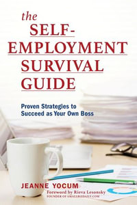 The Self-Employment Survival Guide : Proven Strategies to Succeed as Your Own Boss - Jeanne Yocum