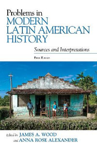 Problems in Modern Latin American History : Sources and Interpretations - James A. Wood