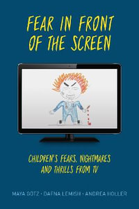 Fear in Front of the Screen : Children's Fears, Nightmares, and Thrills from TV - Andrea Holler
