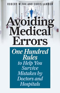 Avoiding Medical Errors : One Hundred Rules to Help You Survive Mistakes by Doctors and Hospitals - Robert M. Fox
