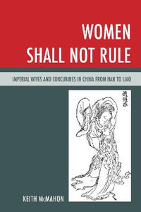 Women Shall Not Rule : Imperial Wives and Concubines in China from Han to Liao - Keith McMahon