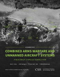 Combined Arms Warfare and Unmanned Aircraft Systems : A New Era of Strategic Competition - Christopher K. Reid