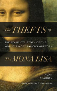 The Thefts of the Mona Lisa : The Complete Story of the World's Most Famous Artwork - Noah  Charney