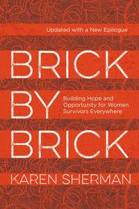 Brick by Brick : Building Hope and Opportunity for Women Survivors Everywhere - Karen Sherman