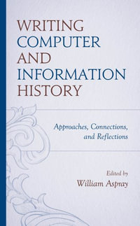 Writing Computer and Information History : Approaches, Connections, and Reflections - William Aspray