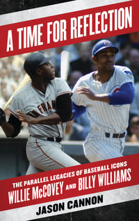 A Time for Reflection : The Parallel Legacies of Baseball Icons Willie McCovey and Billy Williams - Jason Cannon