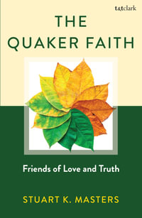 The Quaker Faith : Friends of Love and Truth - Stuart Masters