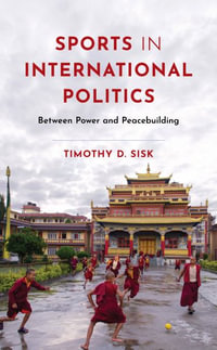 Sports in International Politics : Between Power and Peacebuilding - Timothy D. Sisk