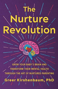 The Nurture Revolution : Grow Your Baby's Brain and Transform Their Mental Health through the Art of Nurtured Parenting - Greer Kirshenbaum