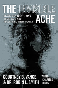 The Invisible Ache : Black Men Identifying Their Pain and Reclaiming Their Power - Courtney B. Vance