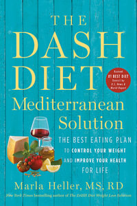 The DASH Diet Mediterranean Solution : The Best Eating Plan to Control Your Weight and Improve Your Health for Life - Marla Heller