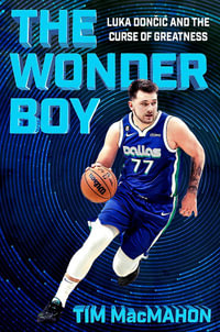 The Wonder Boy : Luka Doncic and the Curse of Greatness - Tim MacMahon