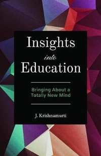 Insights into Education : Bringing About a Totally New Mind - J.  Krishnamurti