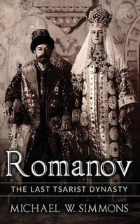 Romanov : The Last Tsarist Dynasty - Michael W. Simmons