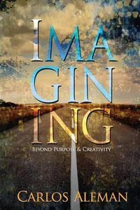 Imagining : Beyond Purpose & Creativity - Carlos Aleman